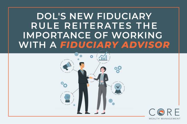 DOL’s New Fiduciary Rule Reiterates the Importance of Working with a Fiduciary Advisor