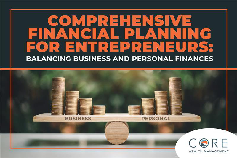 Comprehensive Financial Planning for Entrepreneurs: Balancing Business and Personal Finances